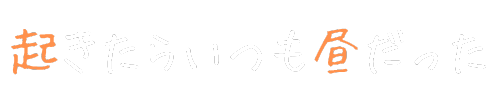 起きたらいつも昼だった